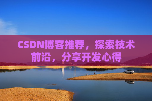 CSDN博客推荐，探索技术前沿，分享开发心得